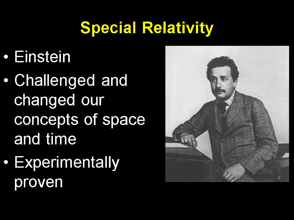 Special Relativity Einstein Challenged and changed our concepts of space and time Experimentally proven